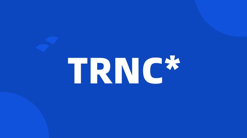 TRNC*