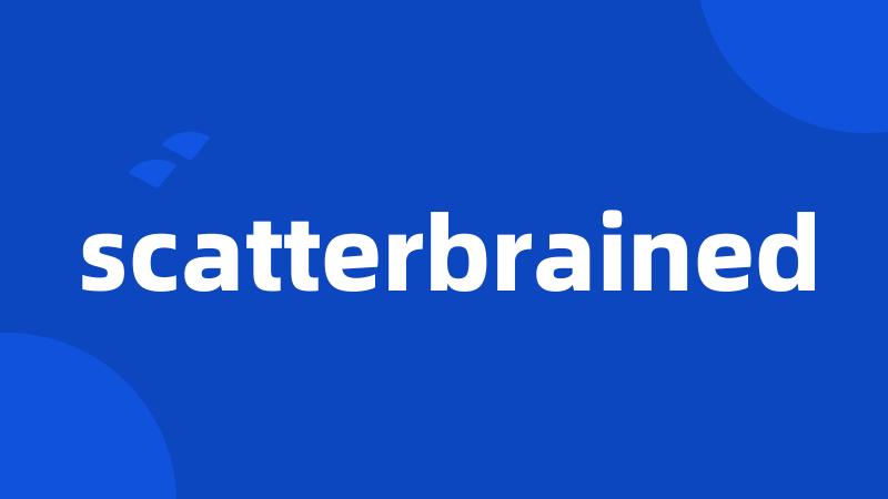 scatterbrained