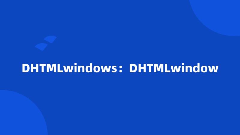 DHTMLwindows：DHTMLwindow