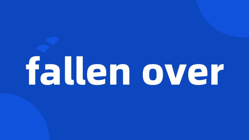 fallen over