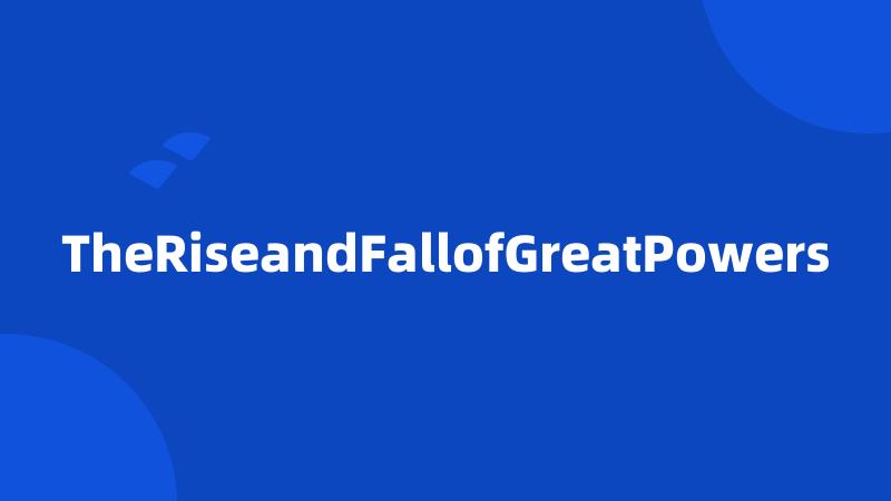 TheRiseandFallofGreatPowers