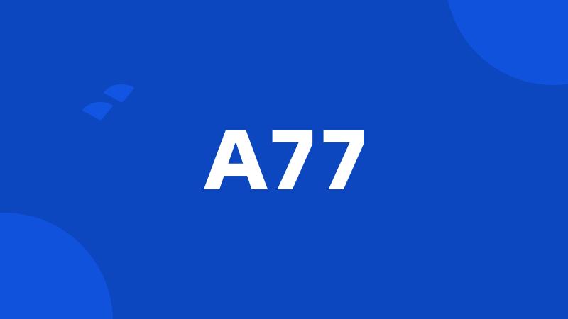 A77