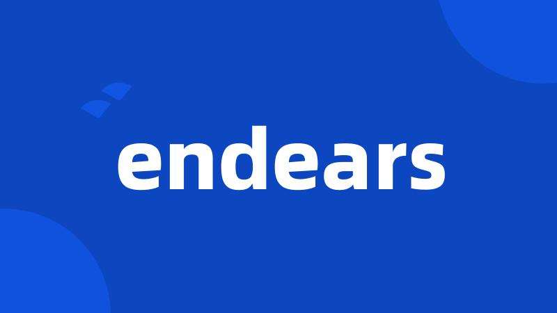 endears