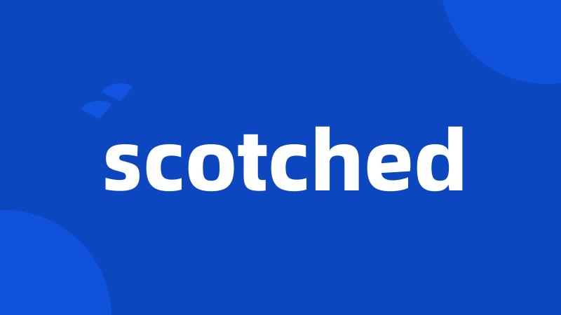 scotched