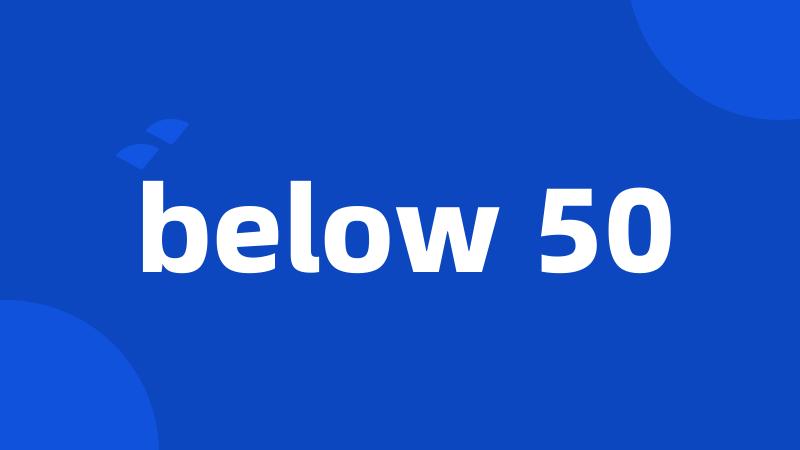 below 50