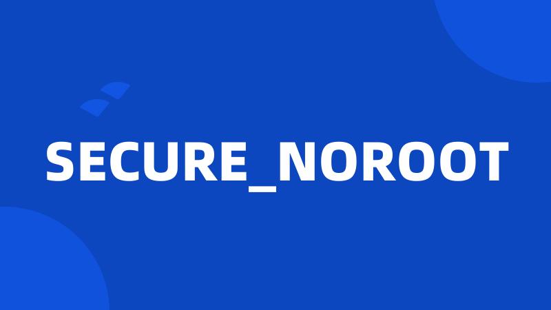 SECURE_NOROOT