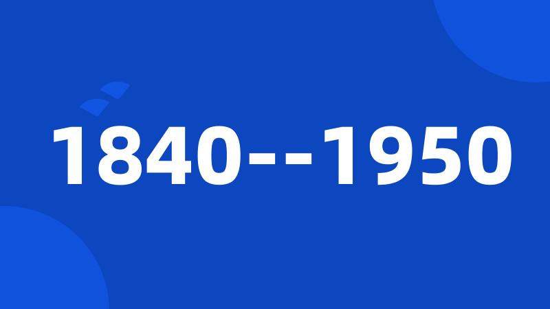 1840--1950