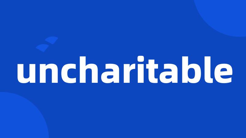 uncharitable