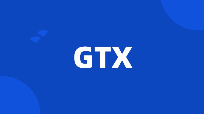 GTX