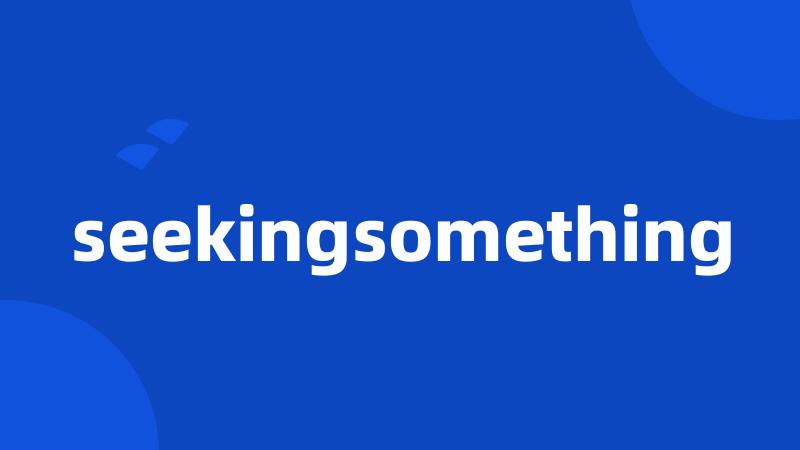 seekingsomething