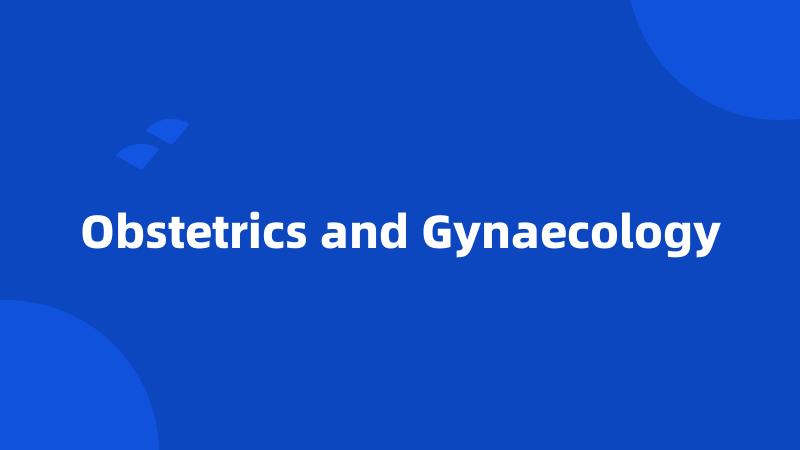 Obstetrics and Gynaecology