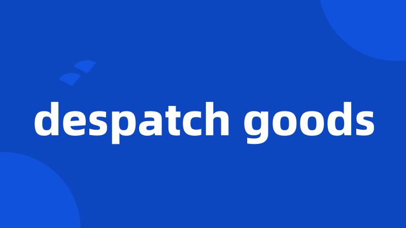 despatch goods