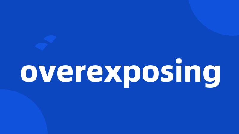 overexposing