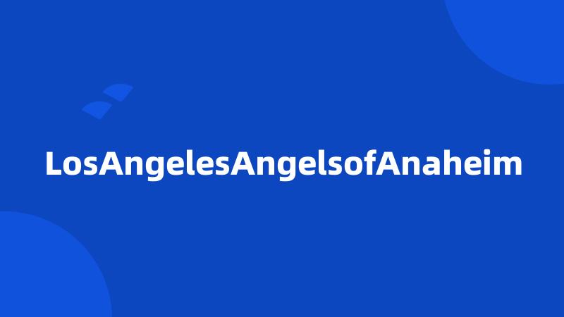 LosAngelesAngelsofAnaheim