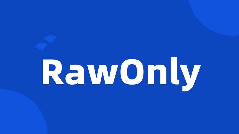 RawOnly