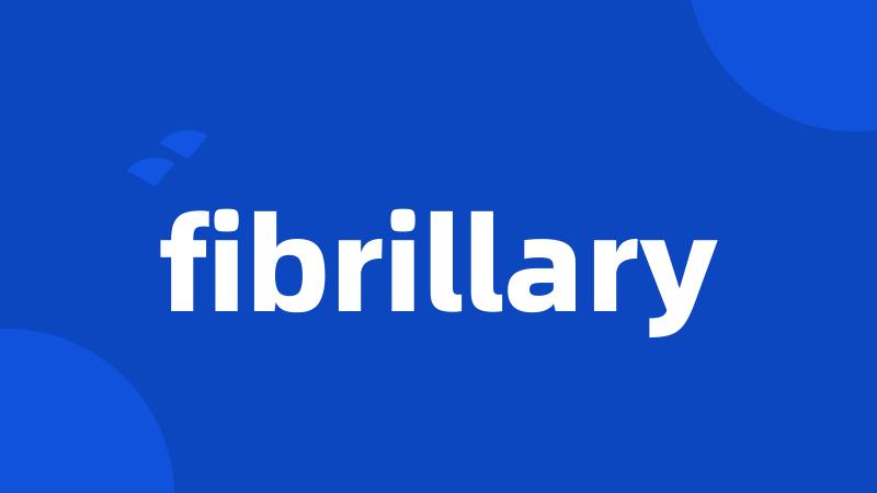 fibrillary