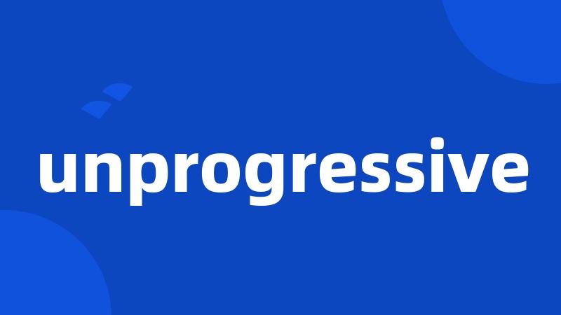 unprogressive