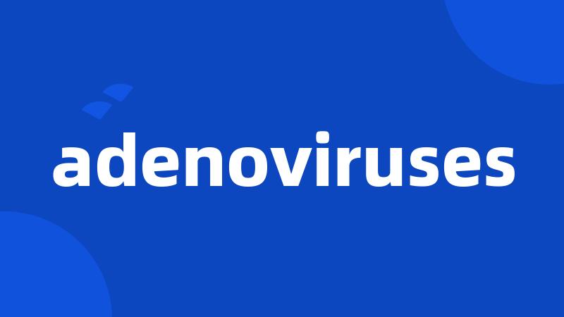 adenoviruses