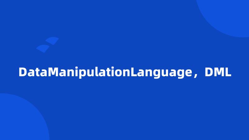 DataManipulationLanguage，DML