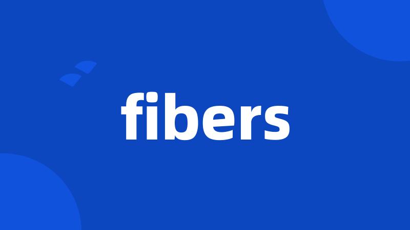 fibers