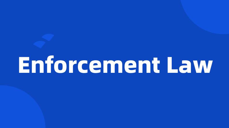 Enforcement Law