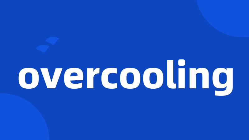 overcooling