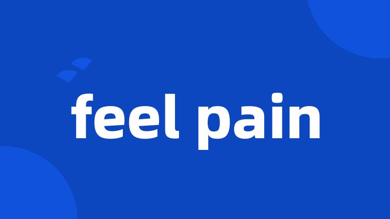 feel pain