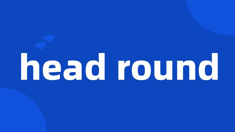 head round