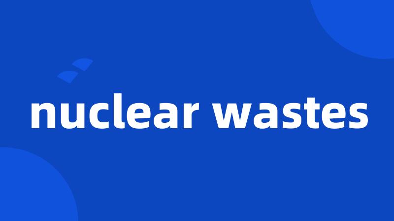 nuclear wastes