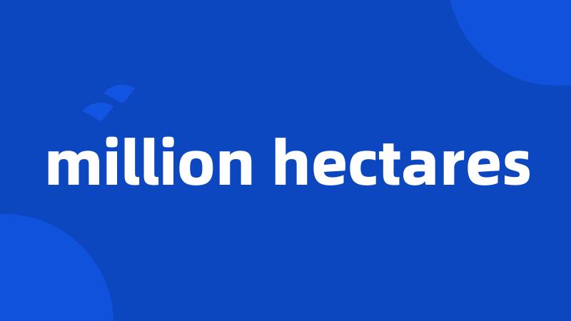 million hectares