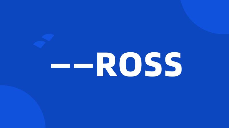 ——ROSS