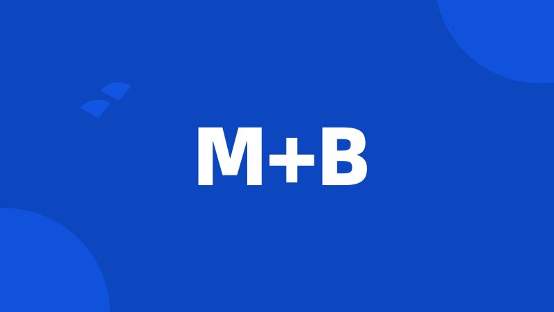 M+B