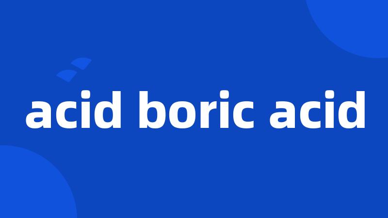 acid boric acid