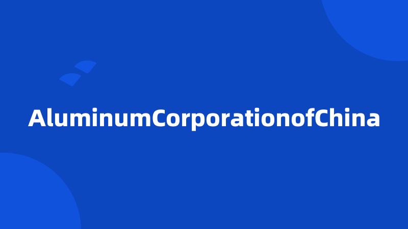 AluminumCorporationofChina