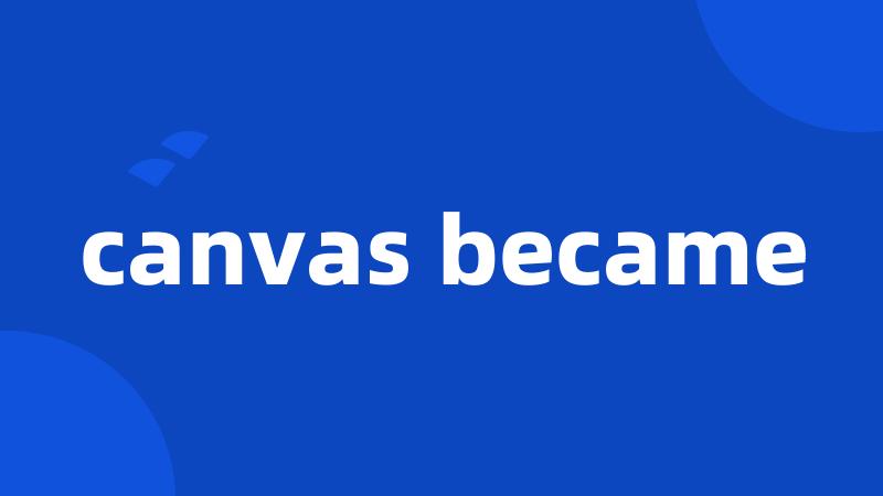 canvas became