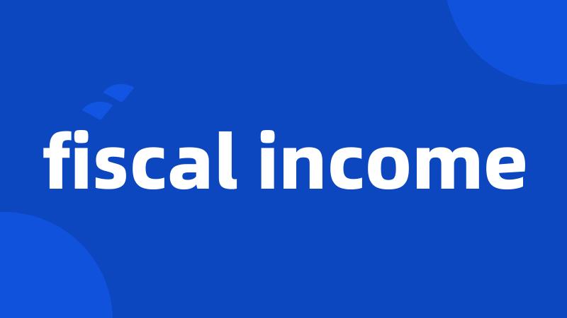 fiscal income