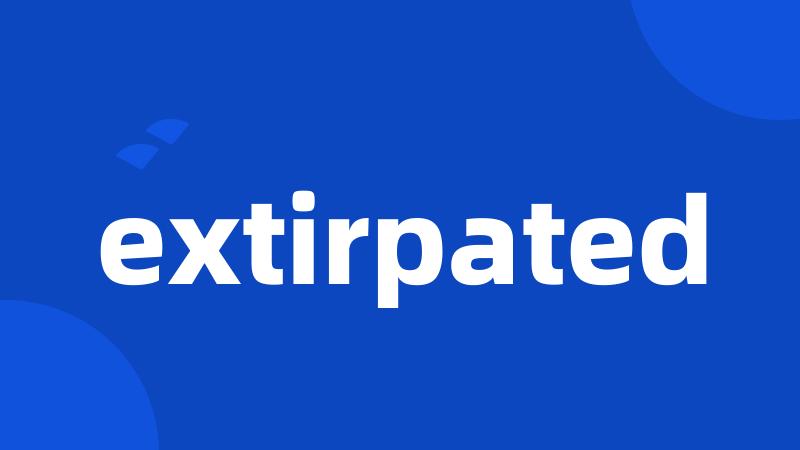 extirpated