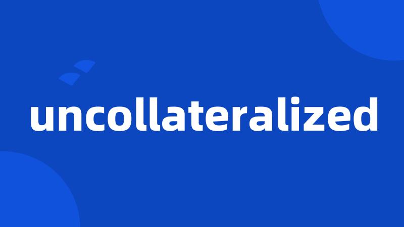 uncollateralized