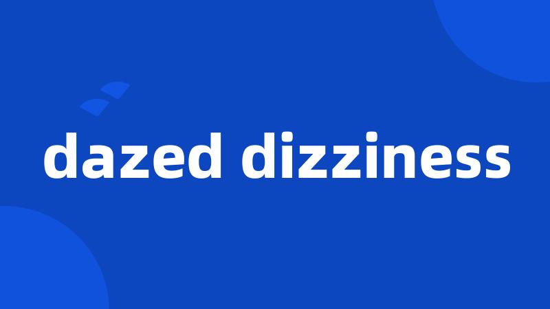 dazed dizziness