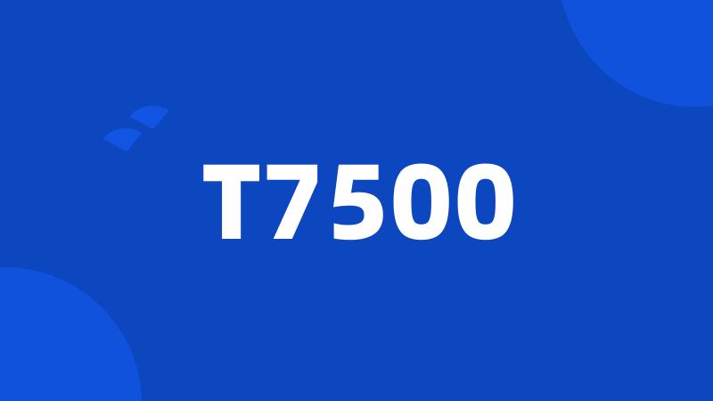 T7500