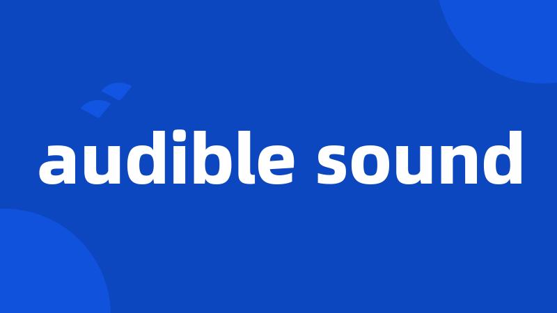 audible sound