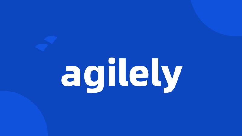 agilely