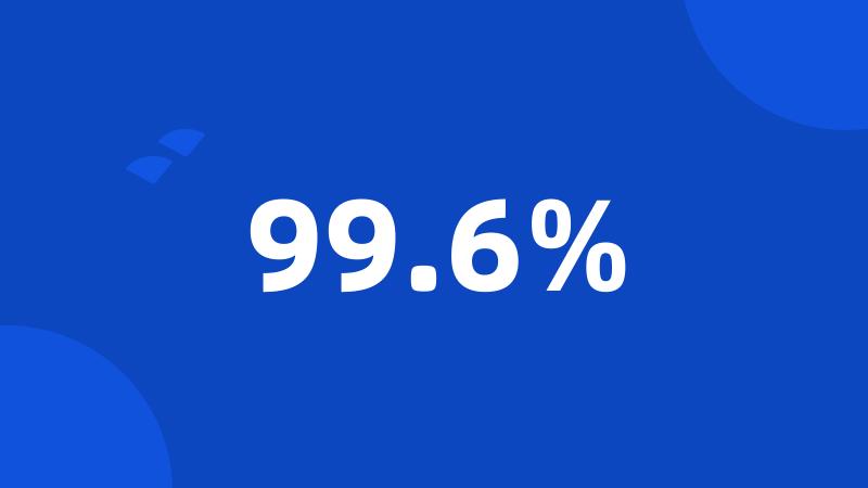 99.6%