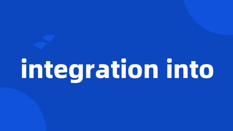 integration into