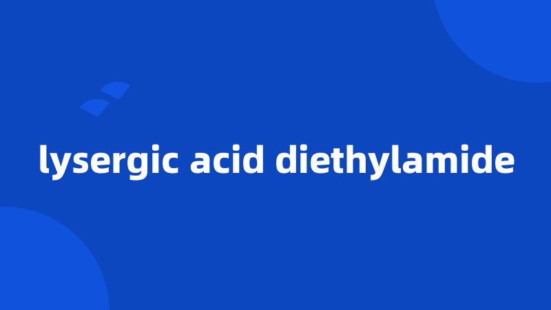 lysergic acid diethylamide