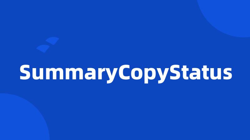 SummaryCopyStatus