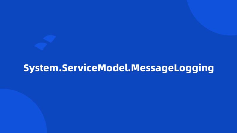 System.ServiceModel.MessageLogging