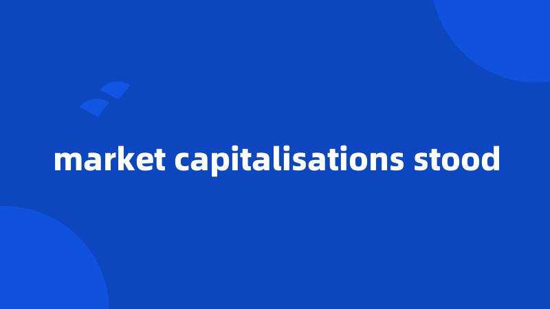 market capitalisations stood