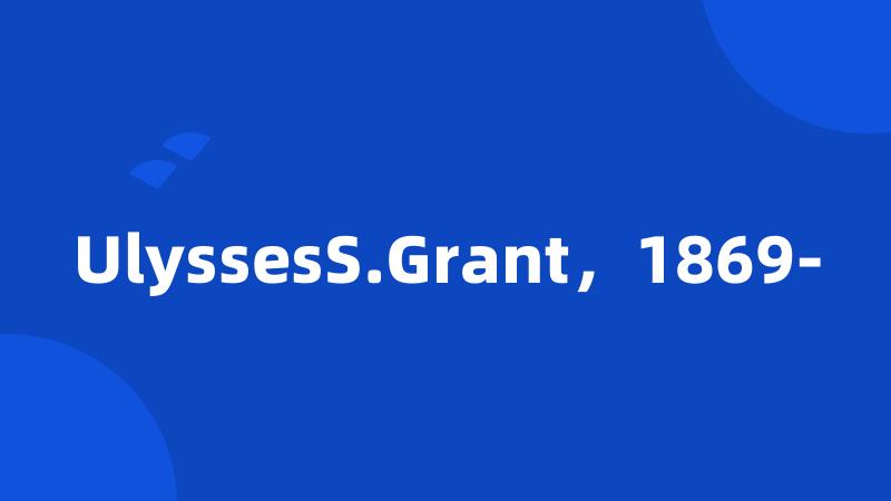 UlyssesS.Grant，1869-