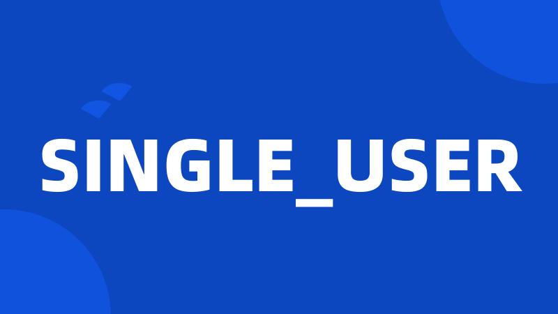 SINGLE_USER